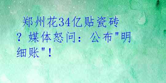  郑州花34亿贴瓷砖？媒体怒问：公布"明细账"！