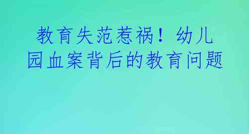  教育失范惹祸！幼儿园血案背后的教育问题