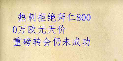  热刺拒绝拜仁8000万欧元天价 重磅转会仍未成功