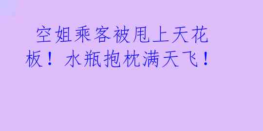  空姐乘客被甩上天花板！水瓶抱枕满天飞！