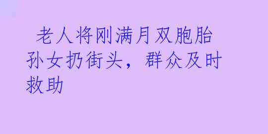  老人将刚满月双胞胎孙女扔街头，群众及时救助