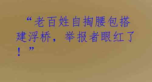  “老百姓自掏腰包搭建浮桥，举报者眼红了！”