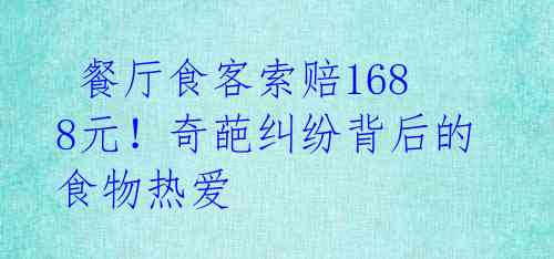  餐厅食客索赔1688元！奇葩纠纷背后的食物热爱