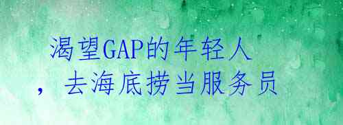  渴望GAP的年轻人，去海底捞当服务员