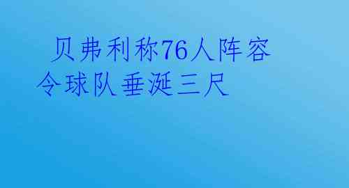  贝弗利称76人阵容令球队垂涎三尺