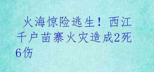  火海惊险逃生！西江千户苗寨火灾造成2死6伤