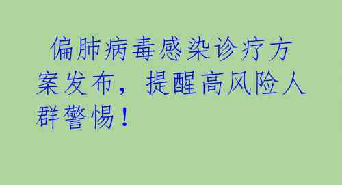  偏肺病毒感染诊疗方案发布，提醒高风险人群警惕！