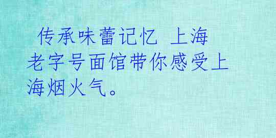  传承味蕾记忆 上海老字号面馆带你感受上海烟火气。