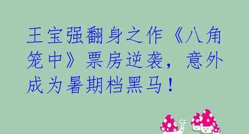 王宝强翻身之作《八角笼中》票房逆袭，意外成为暑期档黑马！