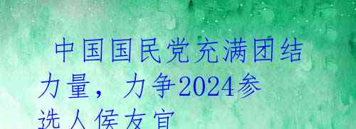  中国国民党充满团结力量，力争2024参选人侯友宜 