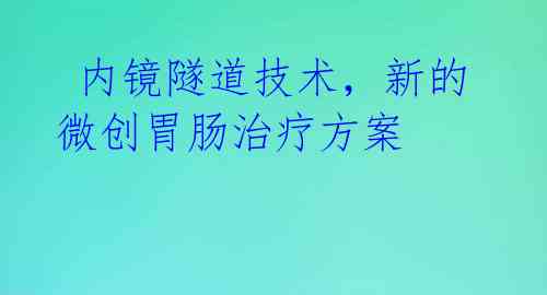  内镜隧道技术，新的微创胃肠治疗方案