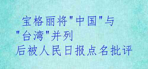  宝格丽将"中国"与"台湾"并列 后被人民日报点名批评 