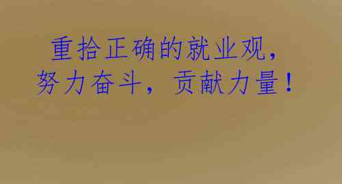 重拾正确的就业观,努力奋斗,贡献力量!