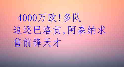  4000万欧!多队追逐巴洛贡,阿森纳求售前锋天才 