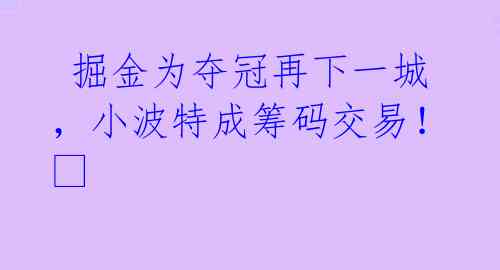  掘金为夺冠再下一城，小波特成筹码交易！? 