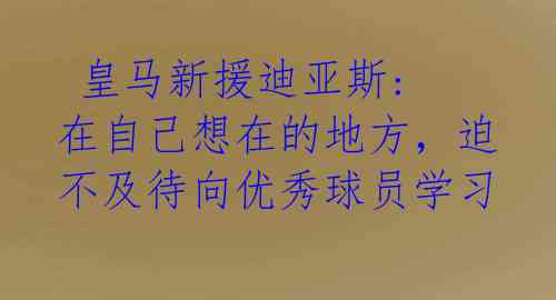  皇马新援迪亚斯: 在自己想在的地方，迫不及待向优秀球员学习 