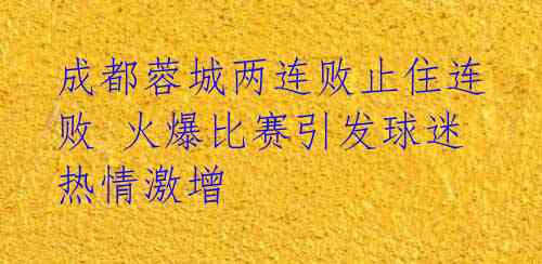 成都蓉城两连败止住连败 火爆比赛引发球迷热情激增