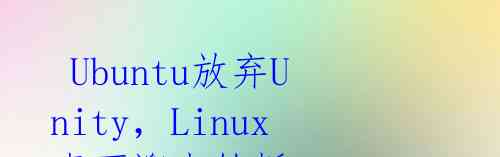 Ubuntu放弃Unity,Linux桌面迎来转折