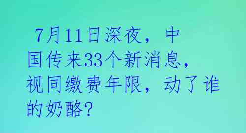  7月11日深夜，中国传来33个新消息，视同缴费年限，动了谁的奶酪? 