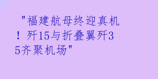  "福建航母终迎真机！歼15与折叠翼歼35齐聚机场"