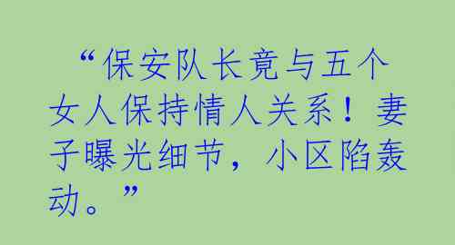  “保安队长竟与五个女人保持情人关系！妻子曝光细节，小区陷轰动。” 