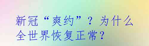 新冠“爽约”？为什么全世界恢复正常？