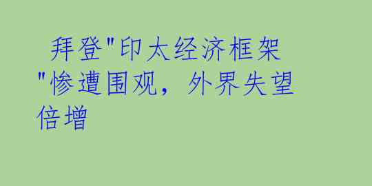  拜登"印太经济框架"惨遭围观，外界失望倍增