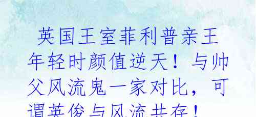  英国王室菲利普亲王年轻时颜值逆天！与帅父风流鬼一家对比，可谓英俊与风流共存！