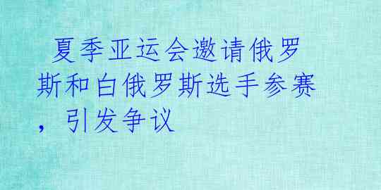 夏季亚运会邀请俄罗斯和白俄罗斯选手参赛,引发争议