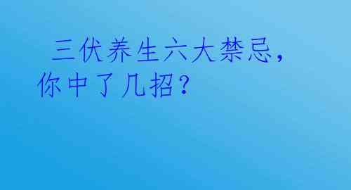 三伏养生六大禁忌,你中了几招?