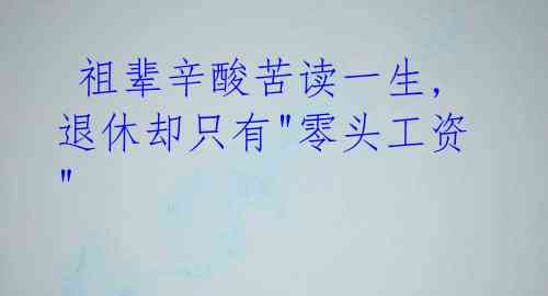  祖辈辛酸苦读一生,退休却只有"零头工资"