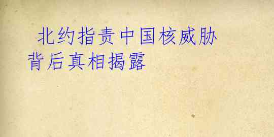 北约指责中国核威胁 背后真相揭露