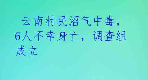 云南村民沼气中毒,6人不幸身亡,调查组成立