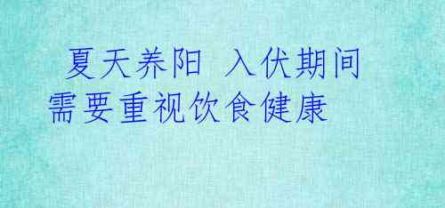 夏天养阳 入伏期间需要重视饮食健康