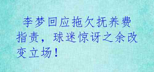 李梦回应拖欠抚养费指责,球迷惊讶之余改变立场!