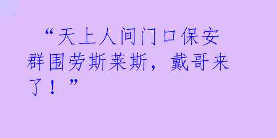  “天上人间门口保安群围劳斯莱斯，戴哥来了！” 