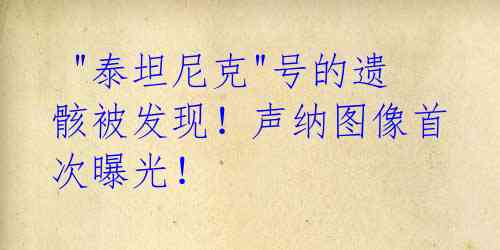 "泰坦尼克"号的遗骸被发现!声纳图像首次曝光!