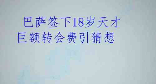  巴萨签下18岁天才 巨额转会费引猜想