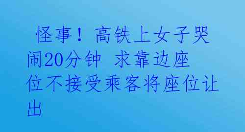  怪事！高铁上女子哭闹20分钟 求靠边座位不接受乘客将座位让出