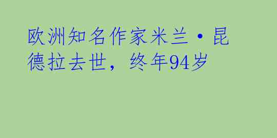 欧洲知名作家米兰·昆德拉去世,终年94岁