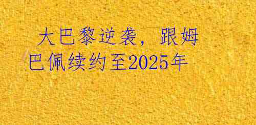  大巴黎逆袭, 跟姆巴佩续约至2025年