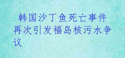  韩国沙丁鱼死亡事件再次引发福岛核污水争议