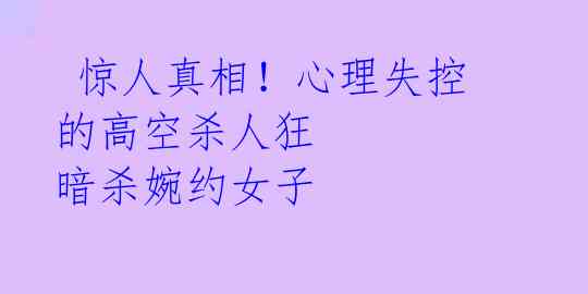  惊人真相！心理失控的高空杀人狂 暗杀婉约女子
