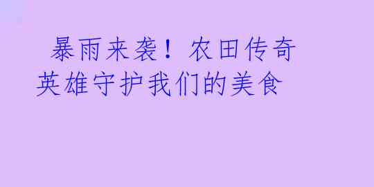 暴雨来袭！农田传奇 英雄守护我们的美食 