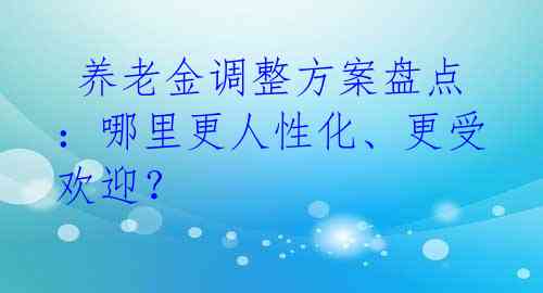  养老金调整方案盘点：哪里更人性化、更受欢迎？