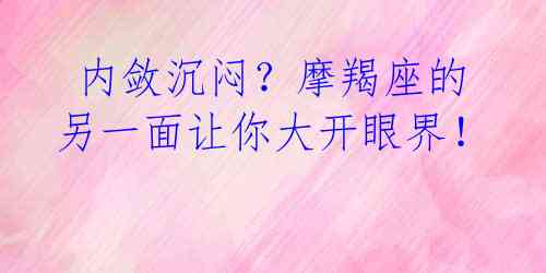  内敛沉闷？摩羯座的另一面让你大开眼界！