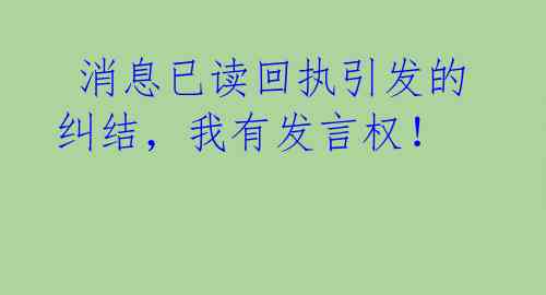  消息已读回执引发的纠结，我有发言权！