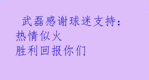  武磊感谢球迷支持：热情似火 胜利回报你们