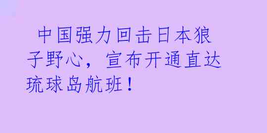  中国强力回击日本狼子野心，宣布开通直达琉球岛航班！