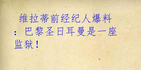  维拉蒂前经纪人爆料：巴黎圣日耳曼是一座监狱！